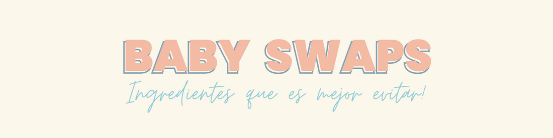 BABY SWAPS - Que ingredientes evitar en productos para bebés y por qué?